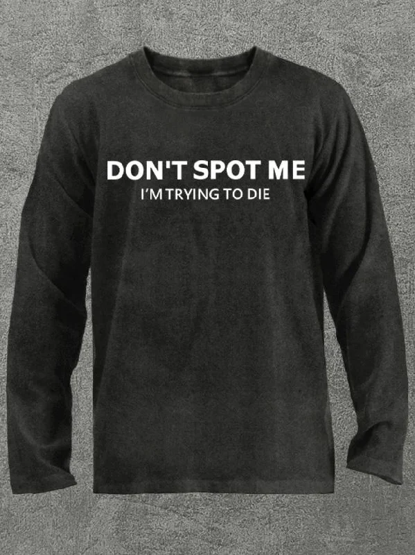 Long-Sleeve-Basketball-don't spot me I'm trying to die Washed Gym Long Sleeve Shirt