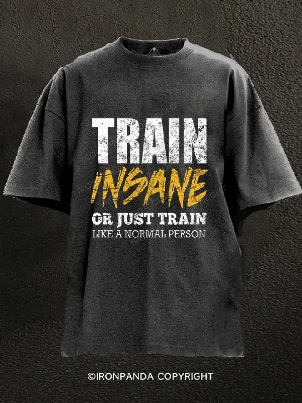 T-Shirt-Heat-Transfer-Train Insane Or Just Train Like A Normal Person Washed Gym Shirt