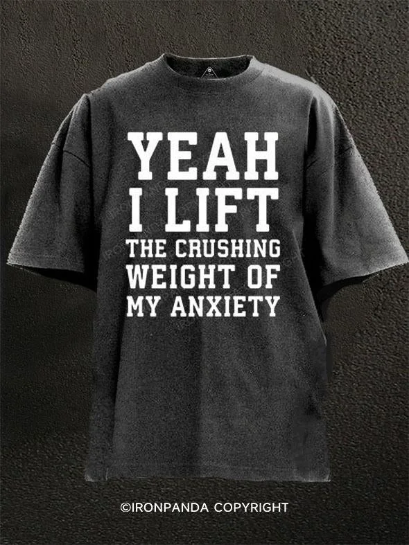 T-Shirt-Slogan-Yeah I Lift, The Crushing Weight Of My Anxiety Washed Gym Shirt