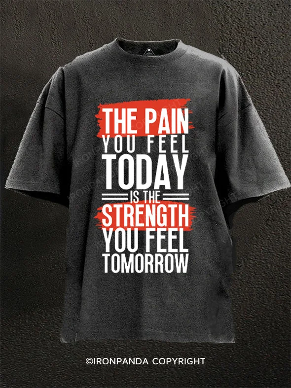 T-Shirt-Classic-The pain you feel today is the strength you feel tomorrow Washed Gym Shirt