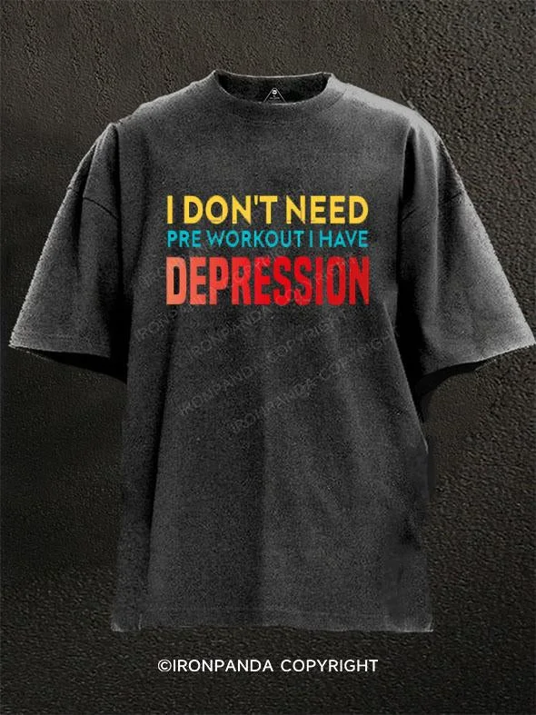 T-Shirt-Minimalist-I Don't Need Pre workout I Have Depression Washed Gym Shirt