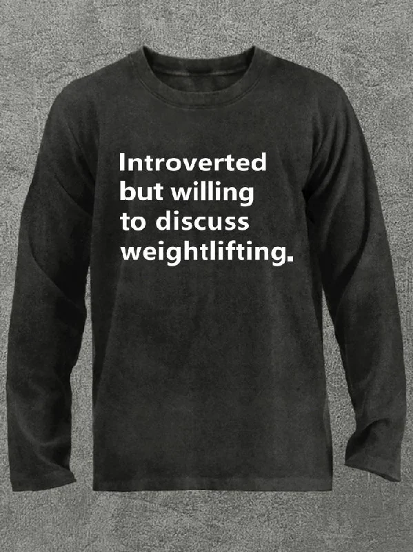 Long-Sleeve-Designer-INTROVERTED BUT WILLING TO DISCUSS WEIGHTLIFTING Washed Gym Long Sleeve Shirt