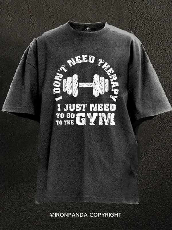 T-Shirt-Thermal-I Don't Need Therapy - I Just Need To Go To Gym Washed Gym Shirt