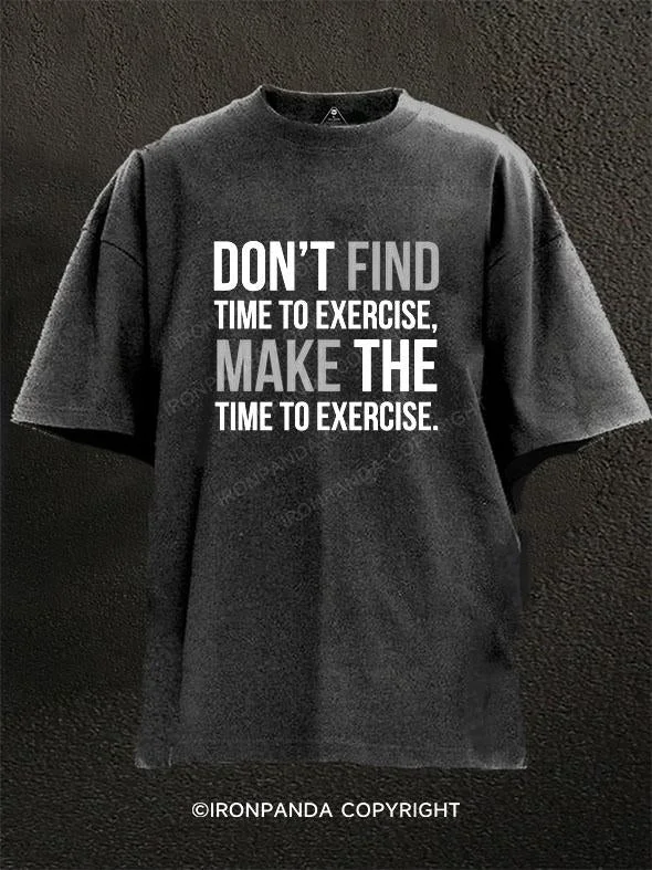 T-Shirt-Workwear-DON'T FIND TIME TO EXERCISE, MAKE THE TIME TO EXERCISE Washed Gym Shirt