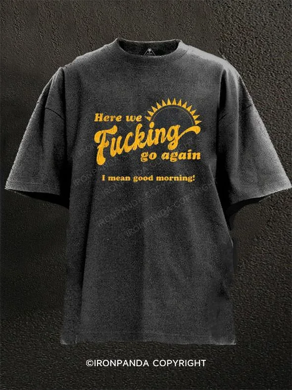 T-Shirt-Yellow-Here We Fucking Go Again, I Mean Good Morning Washed Gym Shirt