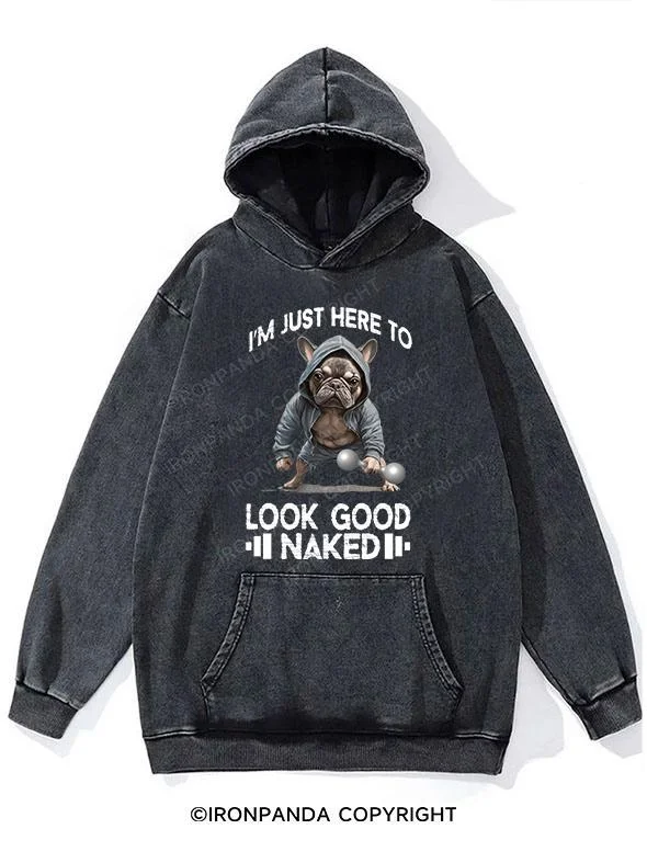 Hoodie-Grey-I'M JUST HERE TO LOOK GOOD NAKED Washed Gym Hoodie