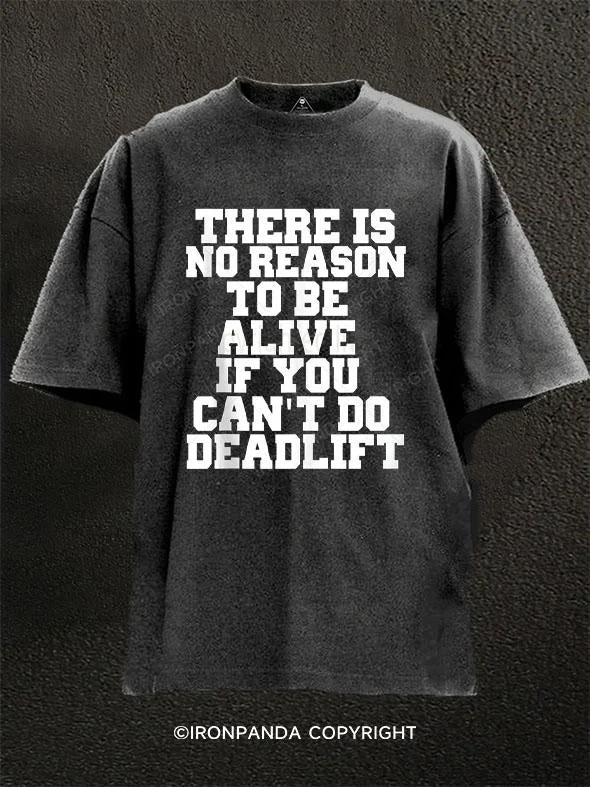 T-Shirt-Summer-THERE IS NO REASON TO BE ALIVE IF YOU CANT DO DEADLIFT Washed Gym Shirt