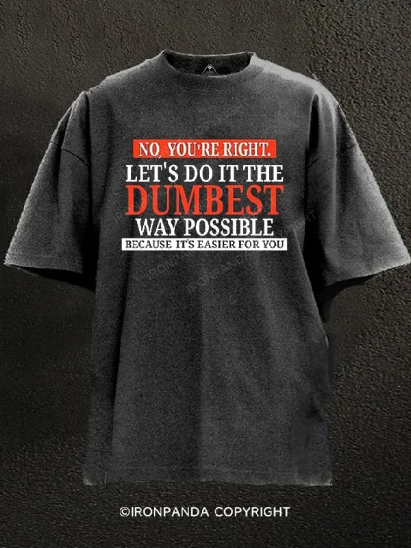 T-Shirt-Designer-No You're Right Let's Do It The Dumbest Way Possible Washed Gym Shirt