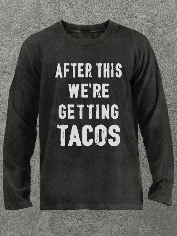 Long-Sleeve-Hooded-after this we're getting tacos Washed Gym Long Sleeve Shirt