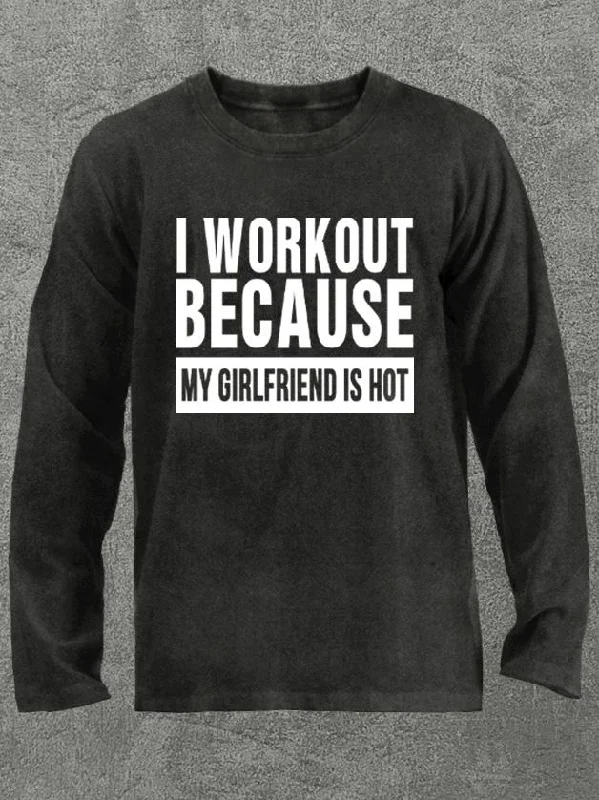 Long-Sleeve-College-I Workout Because My Girlfriend is Hot Washed Gym Long Sleeve Shirt