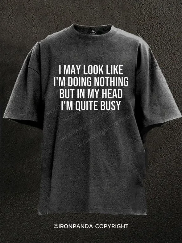 T-Shirt-Plain-I MAY LOOK  LIKE I'M DOING NOTHING BUT IN MY HEAD I'M QUITE BUSY Washed Gym Shirt