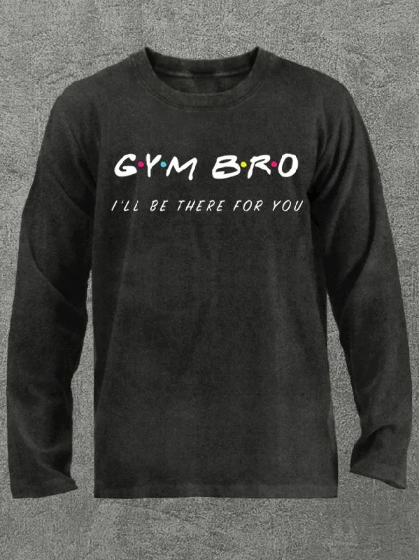 Long-Sleeve-Windproof-GYM BRO I'll be there for you Washed Gym Long Sleeve Shirt