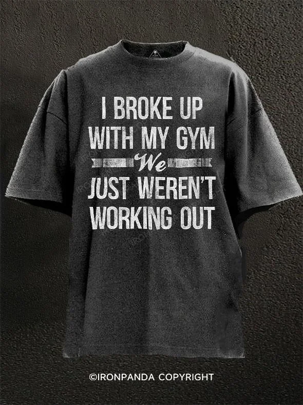 T-Shirt-Fashionable-I BROKE UP WITH MY GYM WE JUST WEREN'T WORKING OUT Washed Gym Shirt