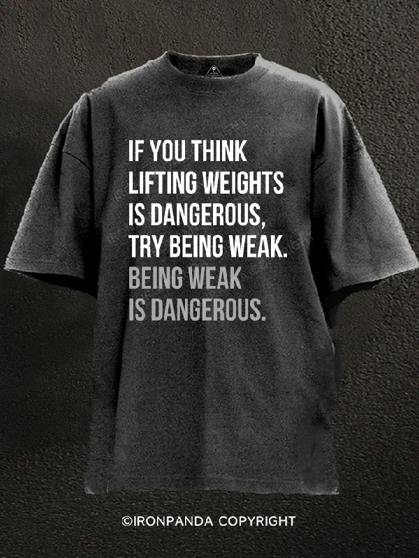 T-Shirt-Embroidery-IF YOU THINK LIFTING WEIGHTS IS DANGEROUS, TRY BEING WEAK. BEING WEAK IS DANGEROUS. Washed Gym Shirt