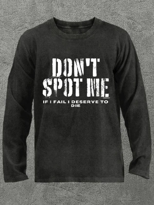 Long-Sleeve-Crewneck-don't spot me deserve to die Washed Gym Long Sleeve Shirt